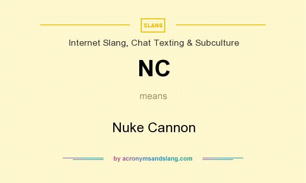 What does NC mean? It stands for Nuke Cannon