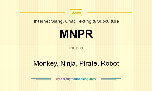 What does MNPR mean? It stands for Monkey, Ninja, Pirate, Robot