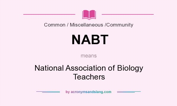 What does NABT mean? It stands for National Association of Biology Teachers