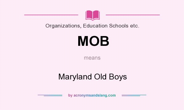 What does MOB mean? It stands for Maryland Old Boys