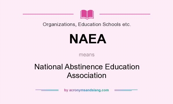 What does NAEA mean? It stands for National Abstinence Education Association