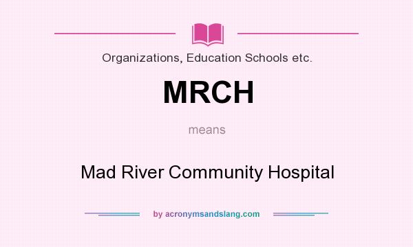 What does MRCH mean? It stands for Mad River Community Hospital
