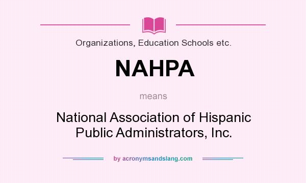 What does NAHPA mean? It stands for National Association of Hispanic Public Administrators, Inc.