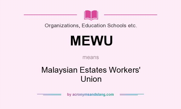 What does MEWU mean? It stands for Malaysian Estates Workers` Union