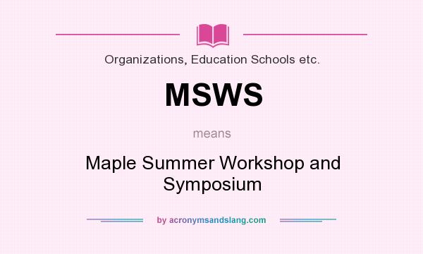 What does MSWS mean? It stands for Maple Summer Workshop and Symposium