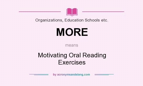 What does MORE mean? It stands for Motivating Oral Reading Exercises