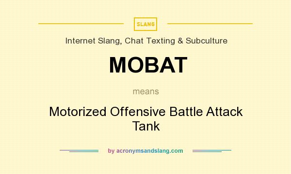 What does MOBAT mean? It stands for Motorized Offensive Battle Attack Tank