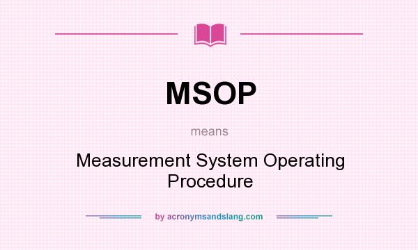 What does MSOP mean? It stands for Measurement System Operating Procedure