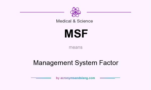 What does MSF mean? It stands for Management System Factor