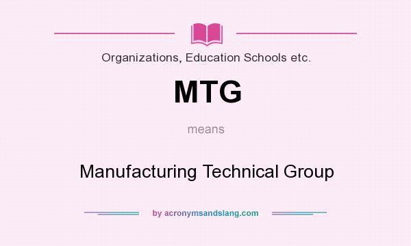 What does MTG mean? It stands for Manufacturing Technical Group