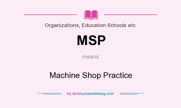 What does MSP mean? It stands for Machine Shop Practice