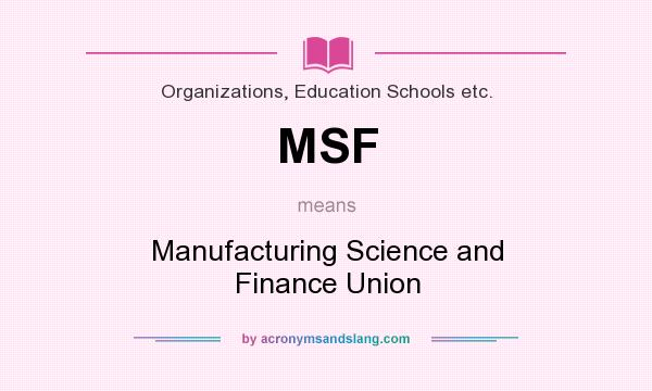 What does MSF mean? It stands for Manufacturing Science and Finance Union