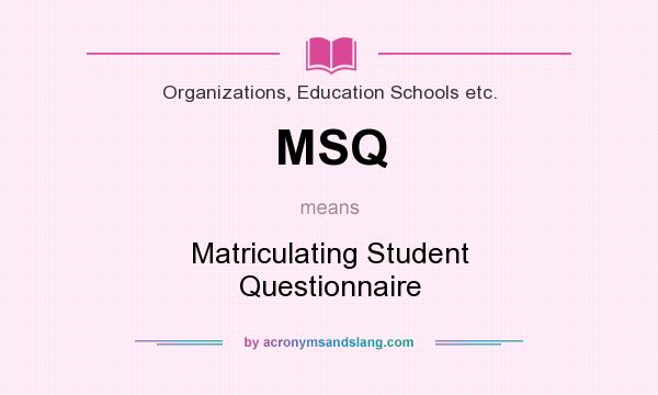 What does MSQ mean? It stands for Matriculating Student Questionnaire
