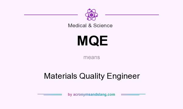 What does MQE mean? It stands for Materials Quality Engineer