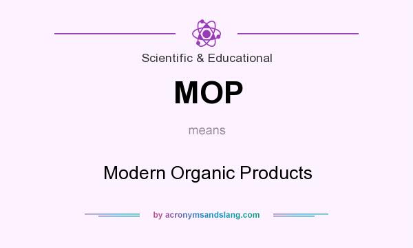 What does MOP mean? It stands for Modern Organic Products