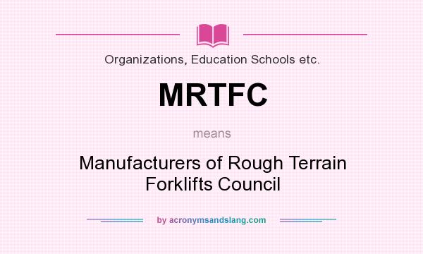 What does MRTFC mean? It stands for Manufacturers of Rough Terrain Forklifts Council