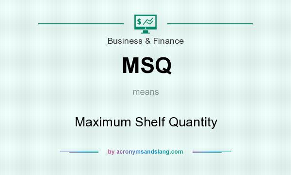 What does MSQ mean? It stands for Maximum Shelf Quantity