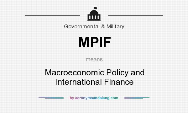 What does MPIF mean? It stands for Macroeconomic Policy and International Finance