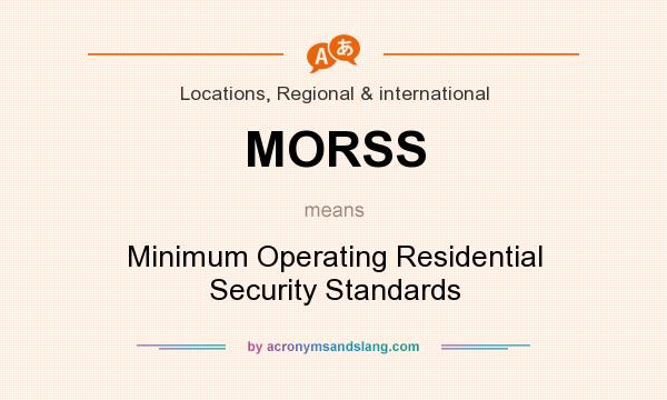 What does MORSS mean? It stands for Minimum Operating Residential Security Standards
