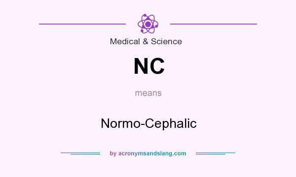 What does NC mean? It stands for Normo-Cephalic