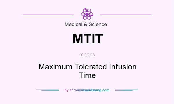 What does MTIT mean? It stands for Maximum Tolerated Infusion Time