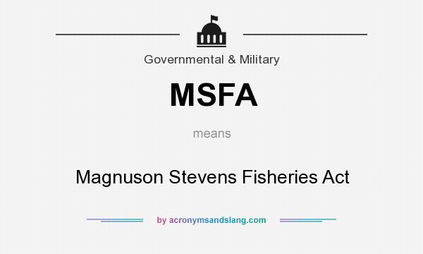 What does MSFA mean? It stands for Magnuson Stevens Fisheries Act