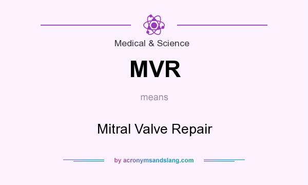 What does MVR mean? It stands for Mitral Valve Repair