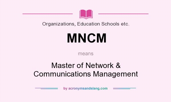 What does MNCM mean? It stands for Master of Network & Communications Management