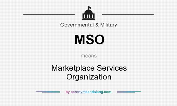 What does MSO mean? It stands for Marketplace Services Organization