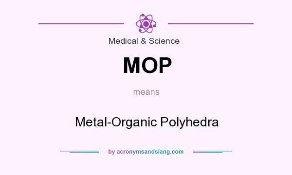 What does MOP mean? It stands for Metal-Organic Polyhedra