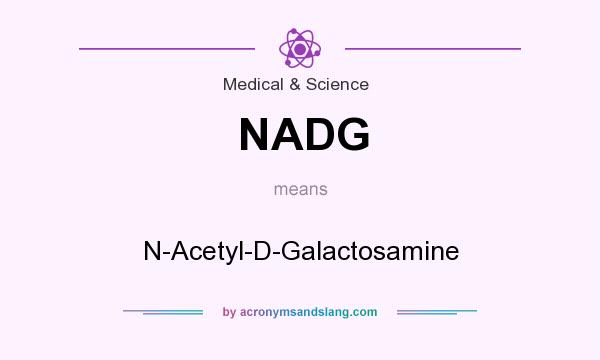 What does NADG mean? It stands for N-Acetyl-D-Galactosamine