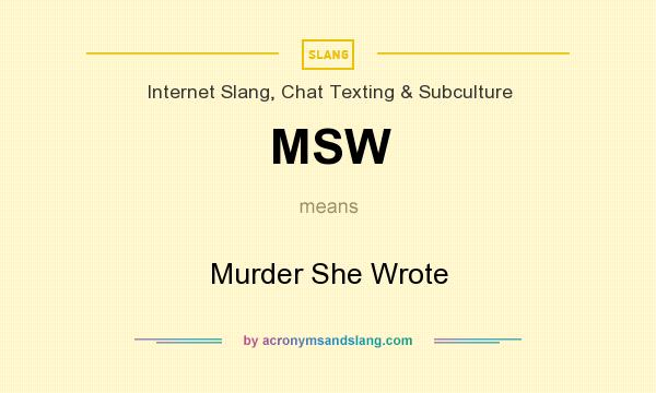 What does MSW mean? It stands for Murder She Wrote