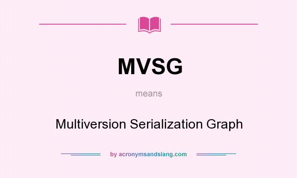 What does MVSG mean? It stands for Multiversion Serialization Graph