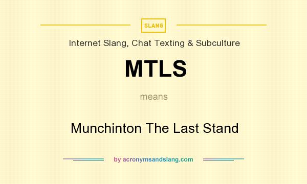 What does MTLS mean? It stands for Munchinton The Last Stand