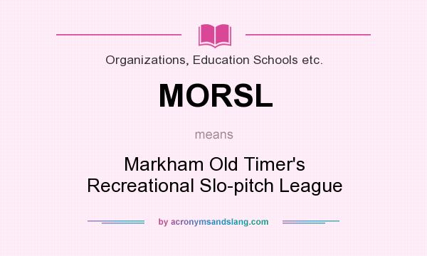 What does MORSL mean? It stands for Markham Old Timer`s Recreational Slo-pitch League