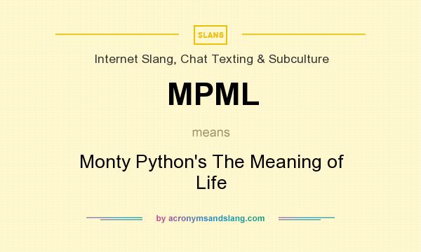 What does MPML mean? It stands for Monty Python`s The Meaning of Life