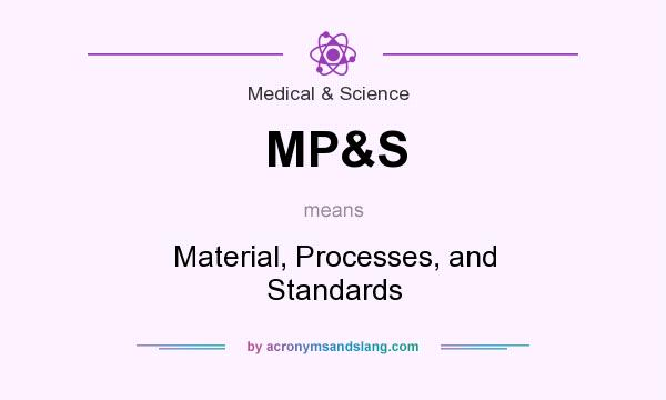 What does MP&S mean? It stands for Material, Processes, and Standards
