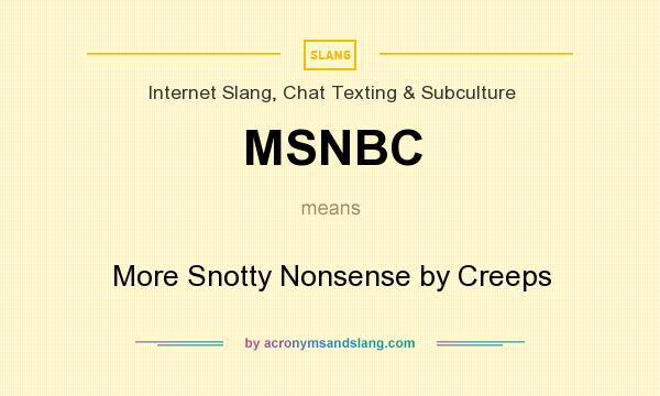 What does MSNBC mean? It stands for More Snotty Nonsense by Creeps