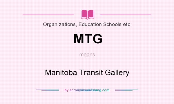 What does MTG mean? It stands for Manitoba Transit Gallery