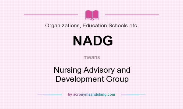 What does NADG mean? It stands for Nursing Advisory and Development Group