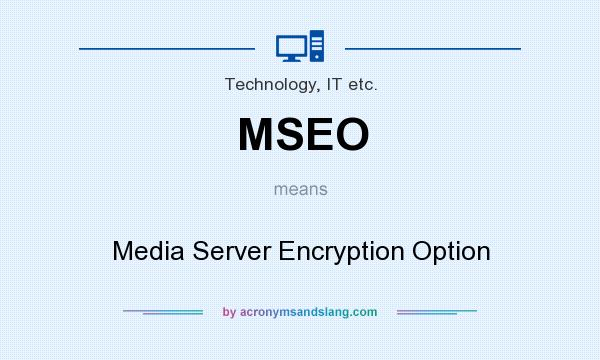 What does MSEO mean? It stands for Media Server Encryption Option