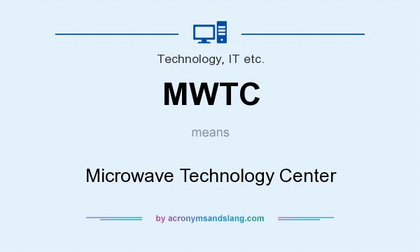 What does MWTC mean? It stands for Microwave Technology Center