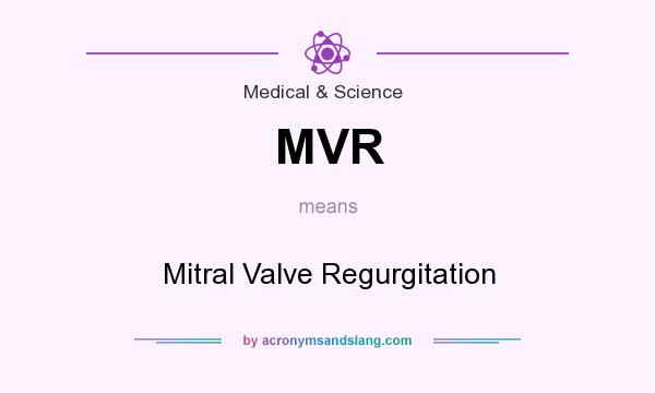 What does MVR mean? It stands for Mitral Valve Regurgitation