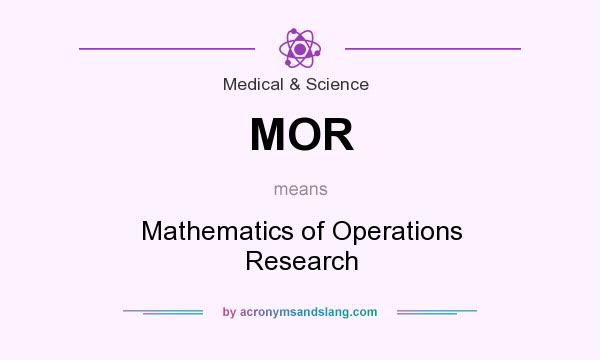 What does MOR mean? It stands for Mathematics of Operations Research