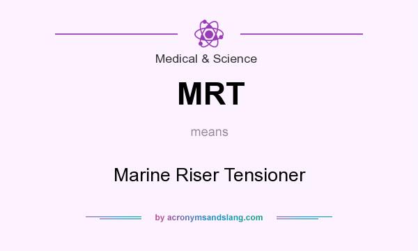 What does MRT mean? It stands for Marine Riser Tensioner