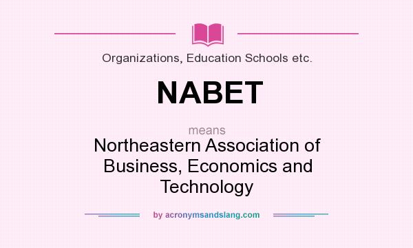 What does NABET mean? It stands for Northeastern Association of Business, Economics and Technology
