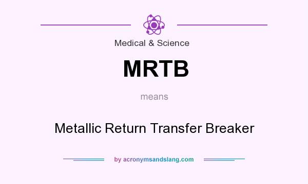 What does MRTB mean? It stands for Metallic Return Transfer Breaker