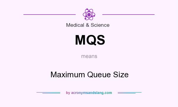 What does MQS mean? It stands for Maximum Queue Size