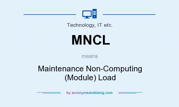What does MNCL mean? It stands for Maintenance Non-Computing (Module) Load