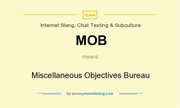 What does MOB mean? It stands for Miscellaneous Objectives Bureau